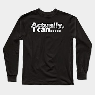 Actually, I can Long Sleeve T-Shirt